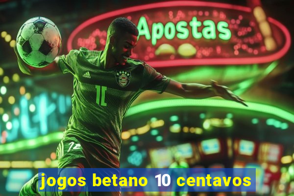 jogos betano 10 centavos